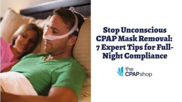Stop Unconscious CPAP Mask Removal: 7 Expert Tips for Full-Night Compliance
