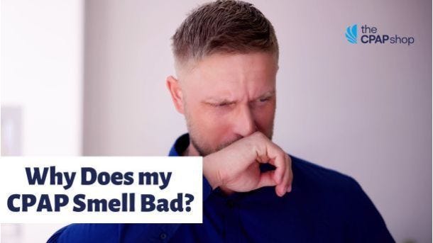 Why Does my CPAP Smell Bad?