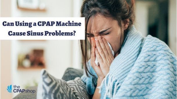 Can Using a CPAP Machine Cause Sinus Problems?