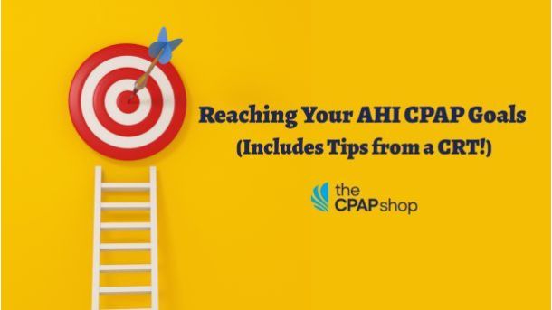 Reaching Your AHI CPAP Goals (Includes Tips from a CRT!)
