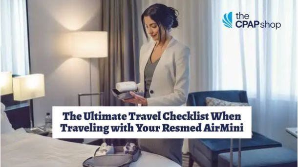 The Ultimate Travel Checklist When Traveling with Your Resmed AirMini