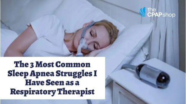 The 3 Most Common Sleep Apnea Struggles I Have Seen as a Respiratory Therapist