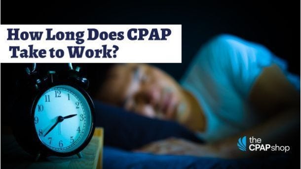 How Long Does CPAP Take To Work?