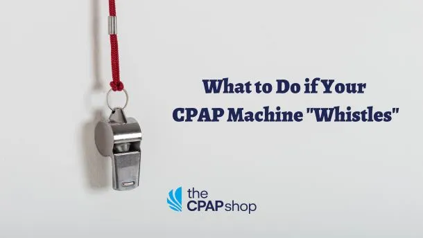 what to do if your cpap machine whistles